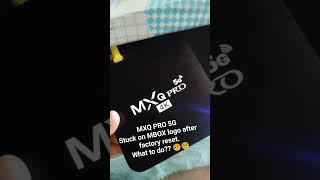 MXQ PRO 5G STUCK MBOX LOGO. Still not working after factory reset. What to do? Please help. 😔😔