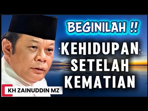KEHIDUPAN SETELAH KEMATIAN MENURUT ISLAM | KH ZAINUDIN MZ