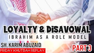 Ibrahim as a Role Model | Loyalty &amp; Disavowal Part 3 | Friday Khutbah Replay