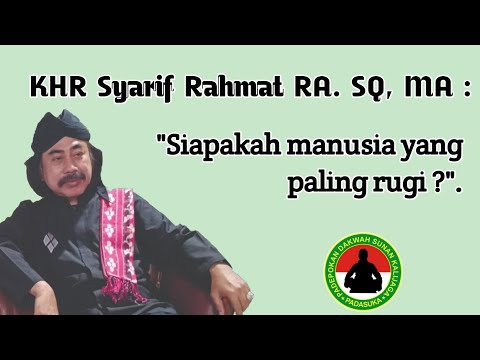 KHR Syarif Rahmat RA. SQ, MA : "Siapakah manusia yang paling Rugi ?".