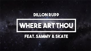 Dillon Rupp (Feat. Sammy &amp; Skate) - Where Art Thou | Lyrics