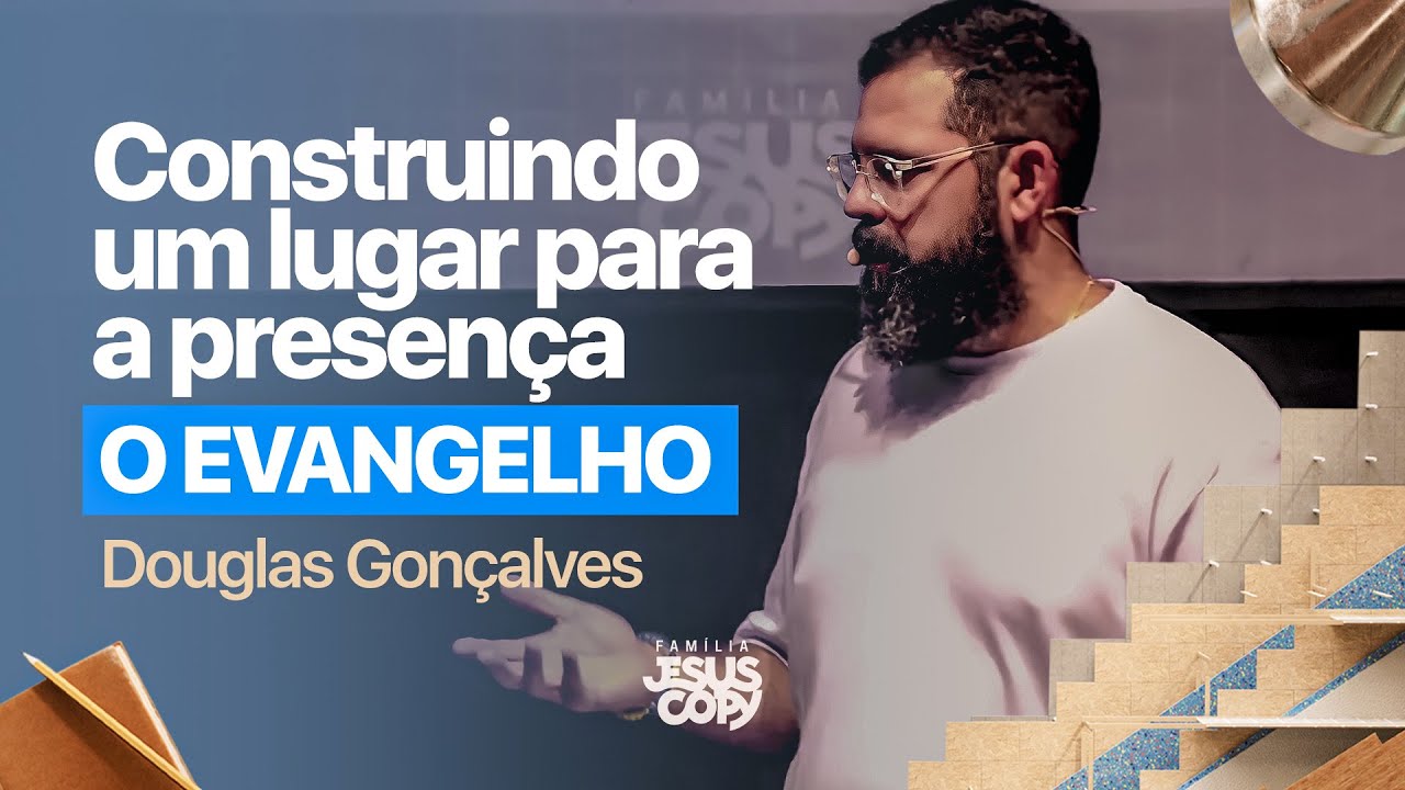 O EVANGELHO | SÉRIE CONSTRUINDO UM LUGAR PARA A PRESENÇA DE DEUS | Douglas Gonçalves
