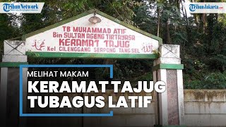 Makam Keramat Tajug Tubagus Atif, Ketianggian Tanah Naik 110 Meter hingga Kerap Diziarahi Caleg