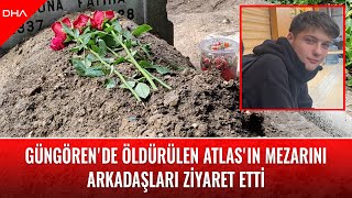 Güngören'de öldürülen Atlas'ın mezarını arkadaşları ziyaret etti