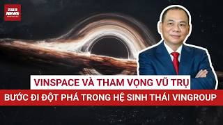 SAU XE ĐIỆN LÀ VŨ TRỤ: Tỷ Phú Phạm Nhật Vượng Lập Công Ty VinSpace, Phóng Vệ Tinh Vào Năm 2027 