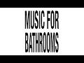 Music for Bathrooms