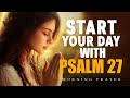 Psalm 27: Light In The Darkness | A Blessed Morning Prayer To Start Your Day | Morning Prayer