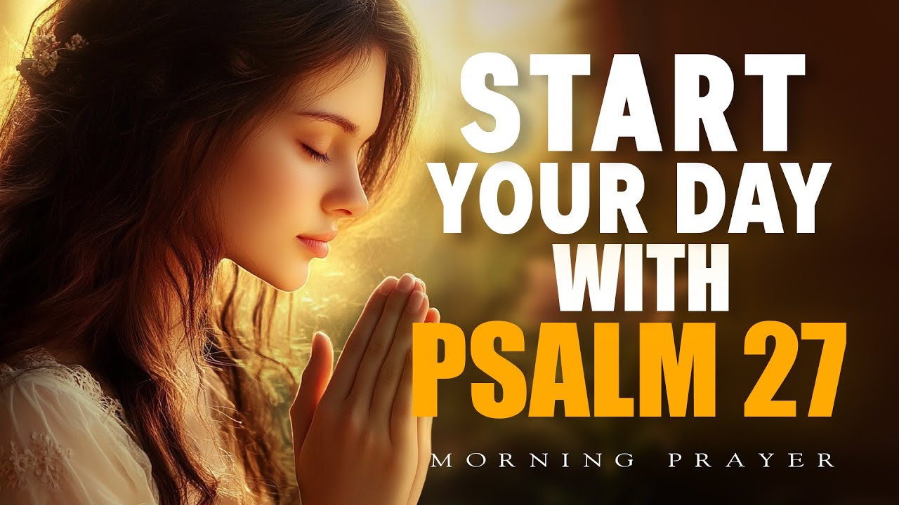Psalm 27: Light In The Darkness | A Blessed Morning Prayer To Start Your Day | Morning Prayer