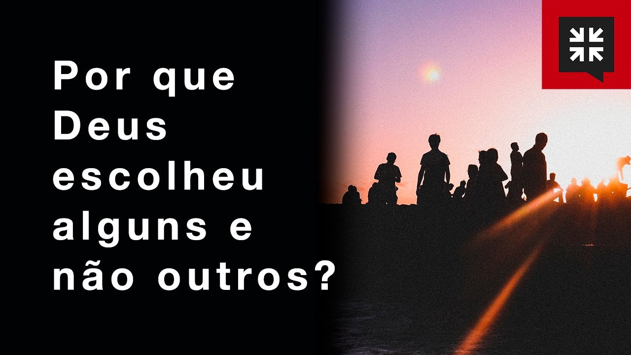 Por que Deus escolheu alguns e não outros? // John Piper Responde