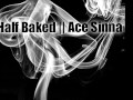 Ace Sinna Half Baked