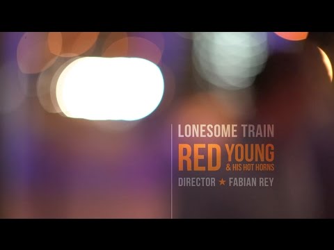 RED YOUNG AND HIS HOT HORNS - LONESOME TRAIN - OFFICIAL VIDEO 2016