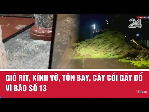Gió rít, kính vỡ, tôn bay, cây cối gãy đổ vì bão số 13 | VTV24