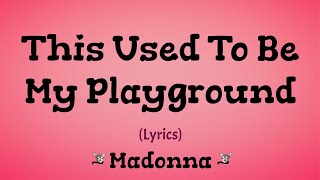 This Used To Be My Playground (Lyrics) ~ Madonna