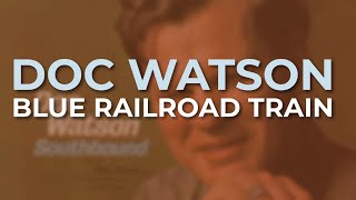 Doc Watson - Blue Railroad Train (Official Audio)