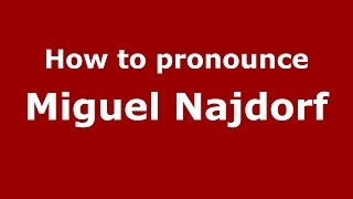 How to pronounce Miguel Najdorf