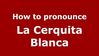 How to pronounce La Cerquita Blanca