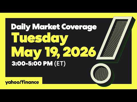 Yahoo Finance Live: Daily Market Coverage - May 19, 2026 3PM - 5PM (ET)