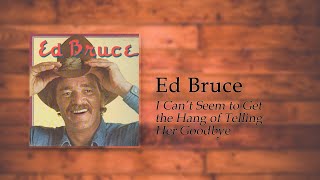 Ed Bruce - I Can&#39;t Seem to Get the Hang of Telling Her Goodbye