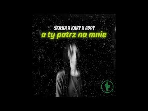 Skiera - A ty patrz na mnie (feat. Kary, Addy) prod. Karawan x Cialowicz