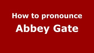 How to pronounce Abbey Gate