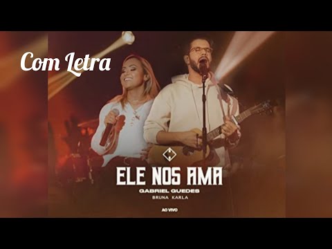 Ele nos Ama - Gabriel Guedes e Bruna Karla (Com Letra)