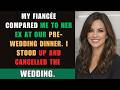 My Fiancée Compared Me To Her Ex At Our Pre-Wedding Dinner. I Stood Up And Cancelled The Wedding.