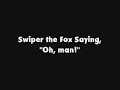 Swiper The Fox Saying Oh Man