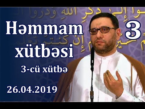 Cümə xütbəsi -  Həmmam xütbəsi - 3 (26.04.2019)