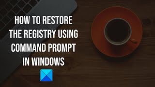 How to restore the Registry using Command Prompt in Windows