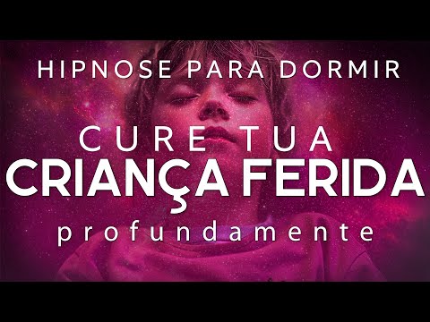 HIPNOSE PARA DORMIR – CURE PROFUNDAMENTE SUA CRIANÇA INTERIOR FERIDA