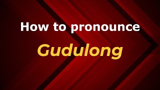 How to pronounce Gudulong