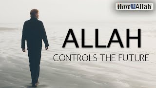 DONT WORRY ALLAH CONTROLS THE FUTURE
