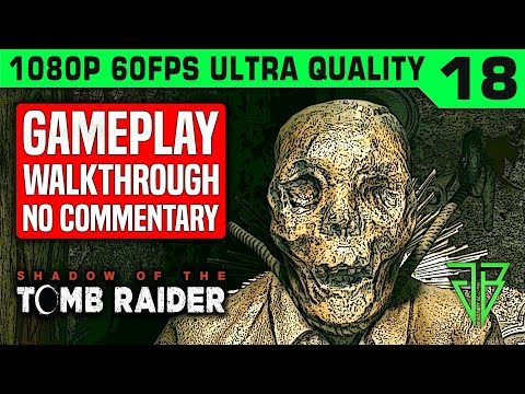 SHADOW OF THE TOMB RAIDER Gameplay Walkthrough Part 18 No Commentary PC - 1080p 60fps Ultra Settings
