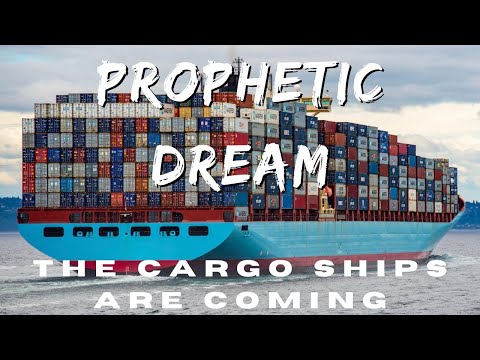 Prophetic Dream - The Cargo Ships are Coming !!!!