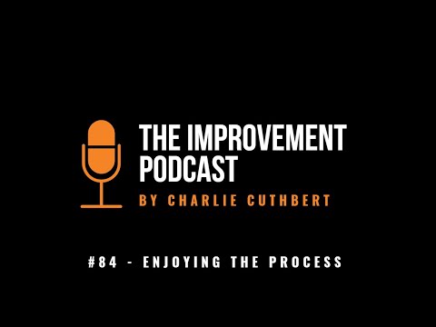 #84 - Enjoying The Process - The Improvement Podcast