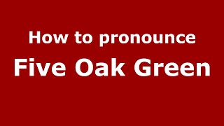 How to pronounce Five Oak Green