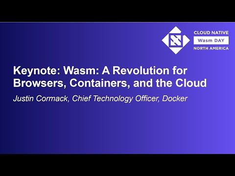 Keynote: Wasm: A Revolution for Browsers, Containers, and the Cloud - Justin Cormack