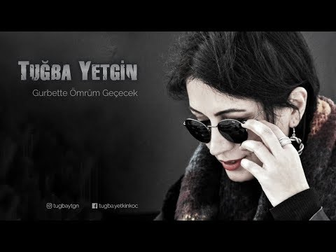 Tuğba Yetgin - Gurbette Ömrüm Geçecek