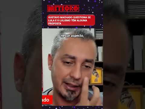 GUSTAVO MACHADO QUESTIONA SE LULA E O LULISMO TÊM ALGUMA PROPOSTA