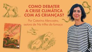 Na trilha da fumaça: discutindo a crise ambiental sem perder a esperança | Catarina Alencastro