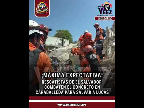 RESCATISTAS DE EL SALVADOR COMBATEN EL CONCRETO EN CARABALLEDA PARA SALVAR A LUCAS.