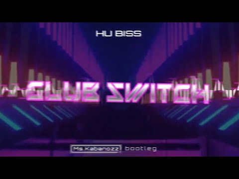 HU BISS - Club Switch (Ms.Kabanozz bootleg)