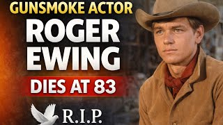 Gunsmoke Actor Roger Ewing Dies at 83 | latest celebrity news | roger ewing cause of death