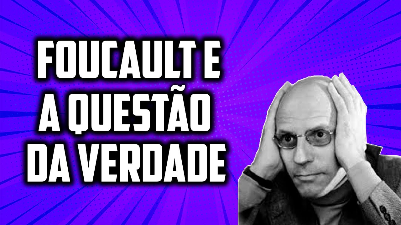 Foucault • A questão da verdade