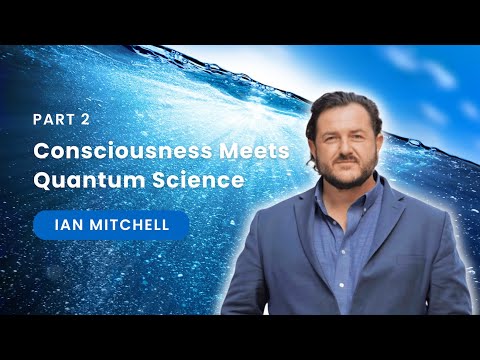 Consciousness Meets Quantum Science: Ian Mitchell Interview Part 2 | The Spiritual Scientist