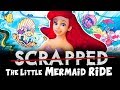 SCRAPPED The Little Mermaid Ride