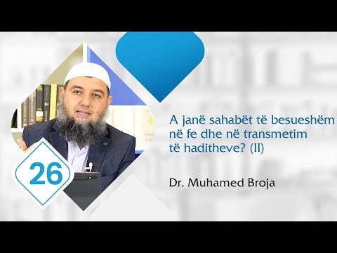 26. A janë sahabët të besueshëm në fe dhe në transmetim të haditheve? (II) - Dr. Muhamed Broja