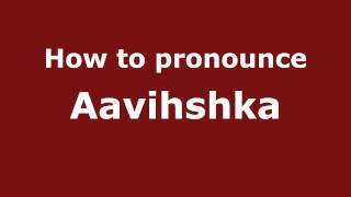 How to pronounce Aavihshka