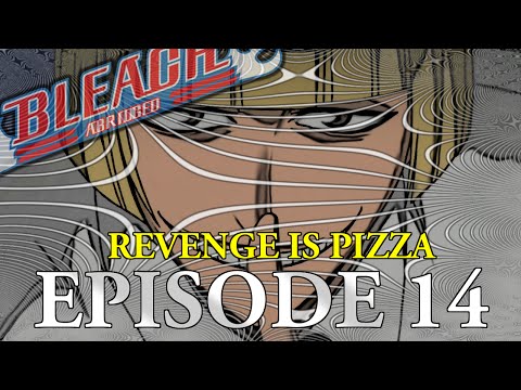 Bleach (S) Abridged Ep14 - "Revenge Is Pizza"