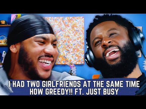 I HAD TWO GIRLFRIENDS AT THE SAME TIME, HOW GREEDY!! FT. JUST BUSY | 90s Baby Show